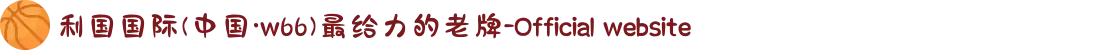 利国国际(中国·w66)最给力的老牌-Official website